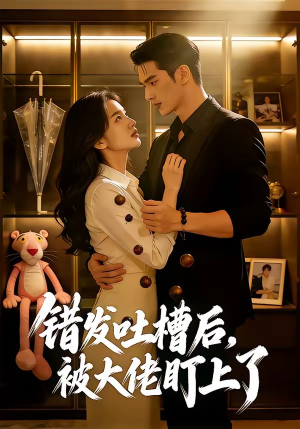 错发吐槽后，被大佬盯上了（11集）无需充值尽情看