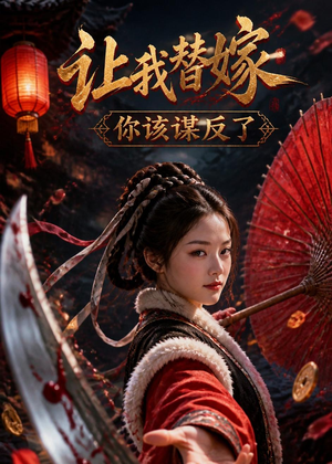 让我替嫁，你该谋反了（47集）热门短剧大全