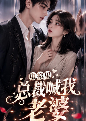 电梯里,总裁喊我老婆(76集) 电梯里,总裁喊我老婆(76集)爆款短剧抢先看