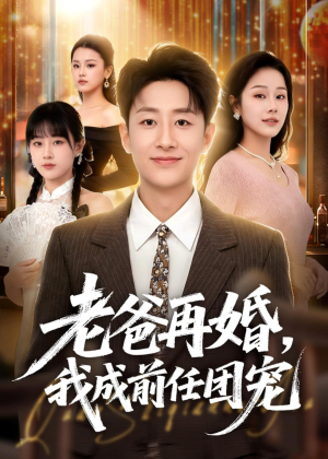 老爸再婚,我成前任团宠(72集) 老爸再婚,我成前任团宠(72集)短剧在线更新