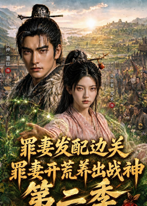 罪妻发配边关，罪妻开荒养出战神第二季（130集）火爆短剧抢先看