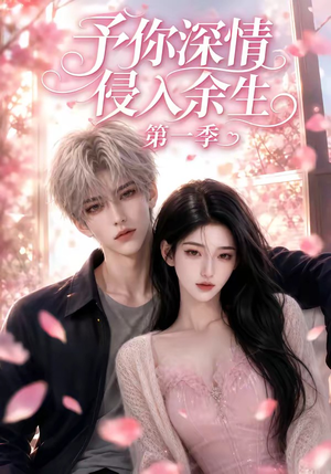予你深情侵入余生第一季（51集）女频短剧推荐