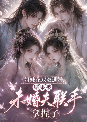 姐妹花双双逃婚,结果被未婚夫联手拿捏了(30集) 姐妹花双双逃婚,结果被未婚夫联手拿捏了(30集)一个短剧看全集