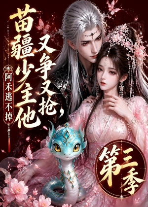 苗疆少主他又争又抢，阿禾逃不掉第三季（64集）真的太精彩了