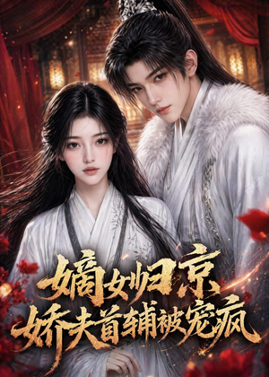 嫡女归京，娇夫首辅被宠疯（114集）免费看短剧