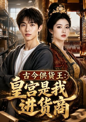 古今供货王：皇宫是我进货商（55集）口碑爆棚免费看