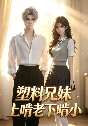 塑料兄妹上啃老下啃小（68集）精彩热门短剧