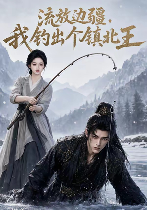 流放边疆,我钓出个镇北王(50集) 流放边疆,我钓出个镇北王(50集)短剧在线更新