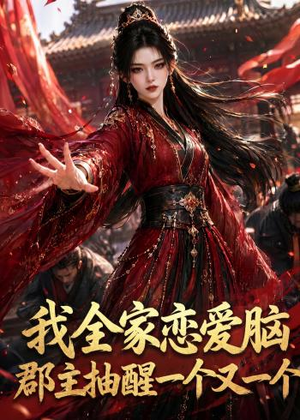 我全家恋爱脑，郡主抽醒一个又一个（96集）今日短剧分享