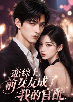 恋综上，前女友成了我的官配（38集）无需会员轻松看